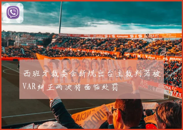 西班牙裁委会新规出台主裁判若被VAR纠正两次将面临处罚